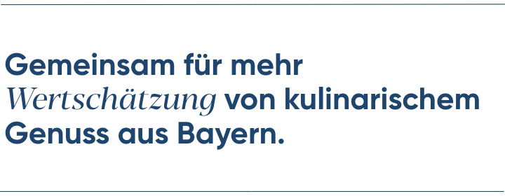 Zitat: „Gemeinsam für mehr Wertschätzung von kulinarischem Genuss aus Bayern.“